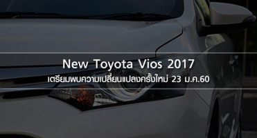 New Toyota Vios 2017 เตรียมพบความเปลี่ยนแปลงครั้งใหม่ วันที่ 23 ม.ค.60