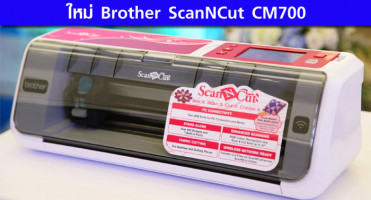 ใหม่ Brother ScanNCut CM700 กลุ่มผลิตภัณฑ์เพื่องานอดิเรกชิ้นแรกของโลก