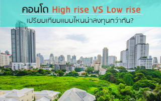 คอนโด High rise VS Low rise เปรียบเทียบแบบไหนน่าลงทุนกว่ากัน?