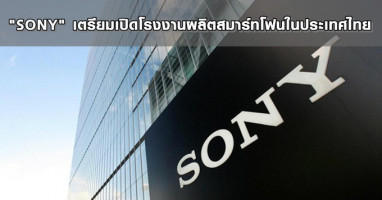 "SONY" เตรียมเปิดโรงงานผลิตสมาร์ทโฟนในประเทศไทย