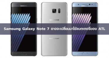 Samsung Galaxy Note 7 อาจจะเปลี่ยนมาใช้แบตเตอรี่ของ ATL