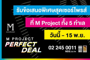 "M PROJECT PERFECT DEAL" รับข้อเสนอพิเศษ วันนี้ - 15 พ.ย. ที่ Sale office ทั้ง 5 ทำเล
