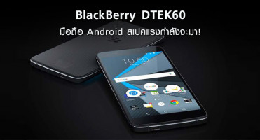 คิดถึง BlackBerry กันหรือเปล่า? BlackBerry DTEK60 มือถือ Android สเปคแรงกำลังจะมา!