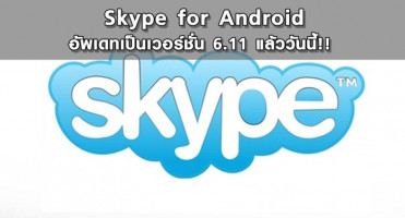 Skype for Android อัพเดทเป็นเวอร์ชั่น 6.11 แล้ววันนี้!!