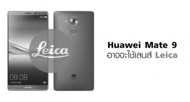 Huawei Mate 9 กับข้อมูลล่าสุด รุ่นนี้อาจจะใช้เลนส์ Leica