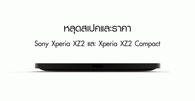 หลุดสเปคและราคา Sony Xperia XZ2 และ Sony Xperia XZ2 Compact ว่าที่สมาร์ทโฟนเรือธงตัวใหม่ของ โซนี่