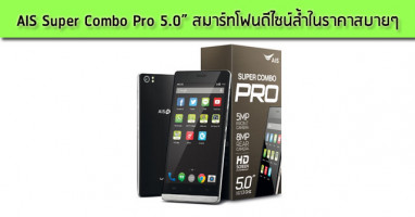 AIS Super Combo Pro 5.0" สมาร์ทโฟนดีไซน์ล้ำ ในราคาสบายๆ