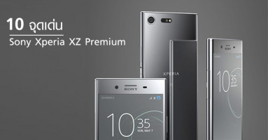 10 จุดเด่น Sony Xperia XZ Premium สมาร์ทโฟนหน้าจอ 4K สมบูรณ์แบบในทุกจุด