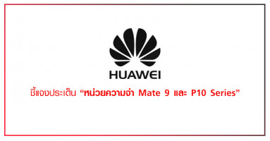 หัวเหว่ย ประเทศไทย ชี้แจงประเด็น หน่วยความจำของ Huawei Mate 9 Series และ P10 Series