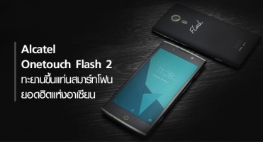 Alcatel Onetouch Flash 2 ทะยานขึ้นแท่นสมาร์ทโฟนยอดฮิตแห่งอาเซียน