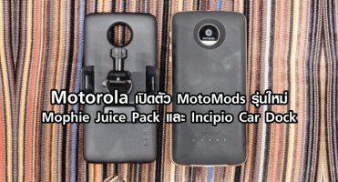 Motorola เปิดตัว MotoMods รุ่นใหม่ Mophie Juice Pack และ Incipio Car Dock