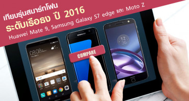 เทียบรุ่นสมาร์ทโฟนระดับเรือธง ปี 2016 Huawei Mate 9, Samsung Galaxy S7 edge และ Moto Z 