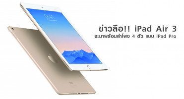 ข่าวลือ!! iPad Air 3 จะมาพร้อมลำโพง 4 ตัว แบบ iPad Pro
