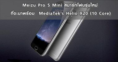 Meizu Pro 5 Mini สมาร์ทโฟนรุ่นใหม่ที่จะมาพร้อม MediaTek's Helio X20 (10 Core)