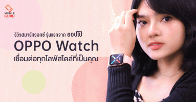 รีวิว OPPO Watch สมาร์ทวอทช์รุ่นแรกของ ออปโป้ ดีไซน์สวย เชื่อมต่อทุกไลฟ์สไตล์ ในราคาเริ่มต้น 5,999 บาท