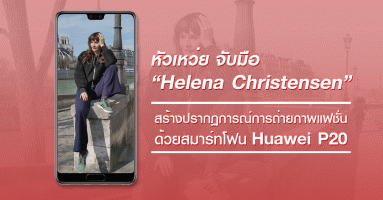 หัวเหว่ย จับมือ "เฮเลน่า คริสเตนเซ่น" สร้างปรากฏการณ์การถ่ายภาพแฟชั่นด้วย Huawei P20
