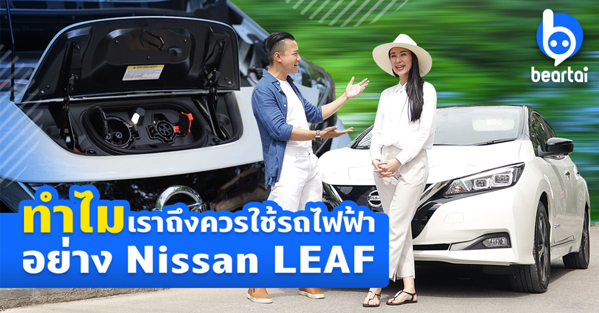 Nissan LEAF จุดเริ่มต้นของรถยนต์ไฟฟ้าในไทย และทำไมเราถึงควรใช้รถไฟฟ้า!