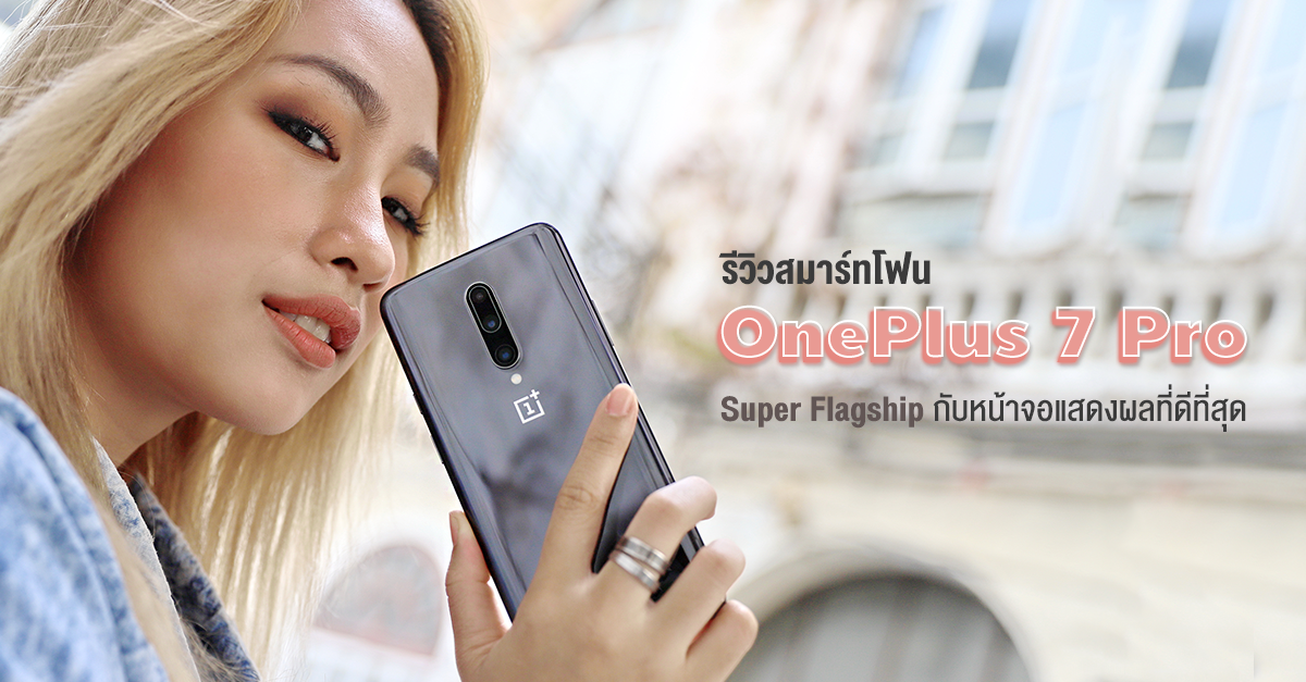 รีวิว OnePlus 7 Pro สุดยอดสมาร์ทโฟน Super Flagship กับหน้าจอแสดงผลที่ดีที่สุด Fluid AMOLED