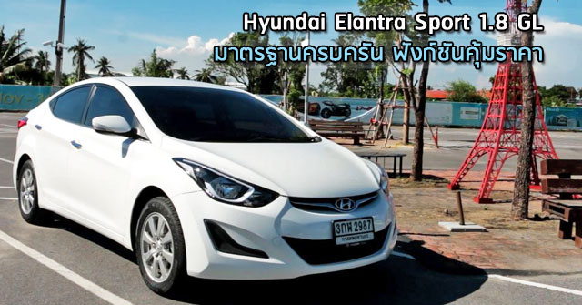 รีวิว Hyundai Elantra Sport 1.8 GL<br/> มาตรฐานครบครัน ฟังก์ชันคุ้มราคา